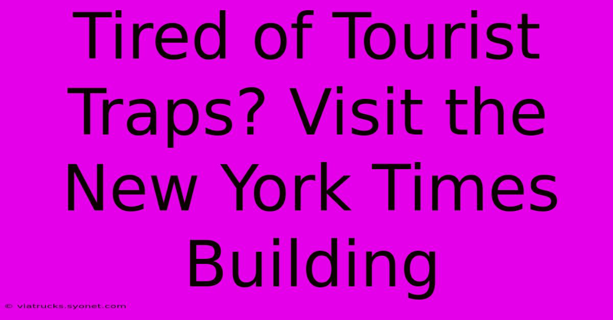 Tired Of Tourist Traps? Visit The New York Times Building