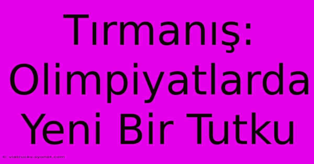 Tırmanış: Olimpiyatlarda Yeni Bir Tutku