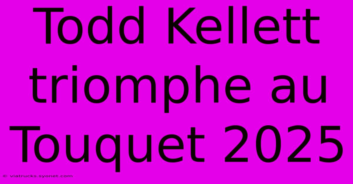 Todd Kellett Triomphe Au Touquet 2025