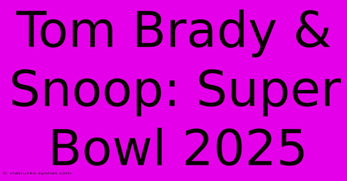 Tom Brady & Snoop: Super Bowl 2025