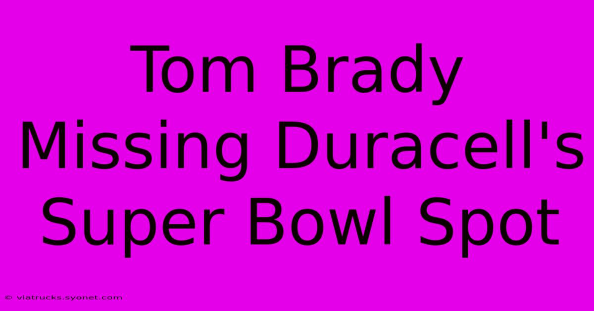 Tom Brady Missing Duracell's Super Bowl Spot