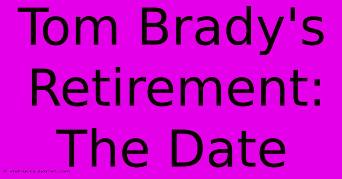 Tom Brady's Retirement: The Date