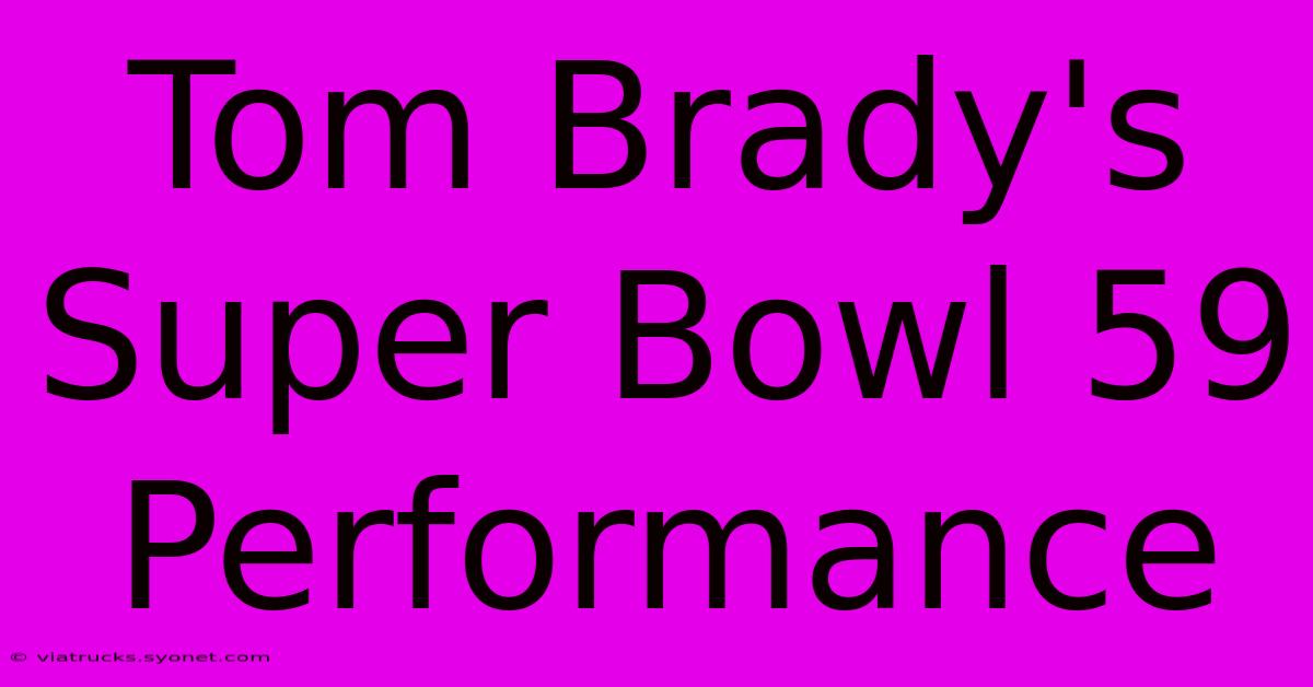 Tom Brady's Super Bowl 59 Performance