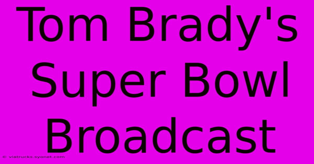 Tom Brady's Super Bowl Broadcast