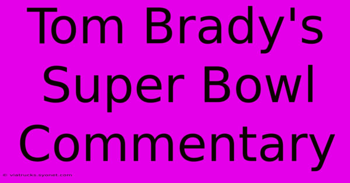 Tom Brady's Super Bowl Commentary