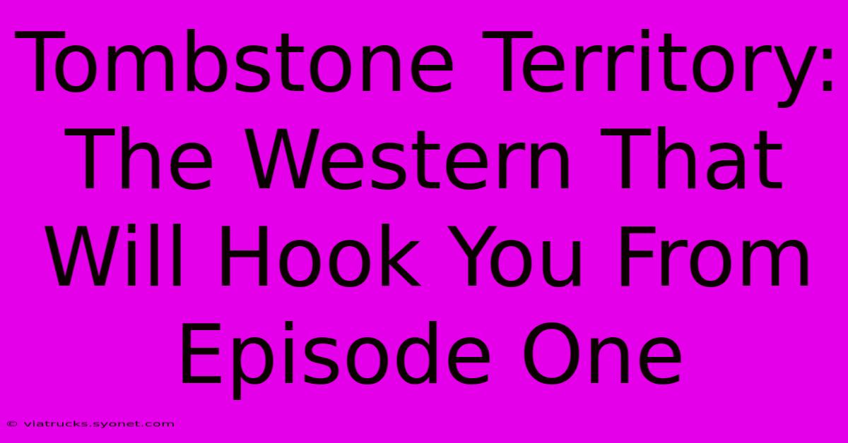 Tombstone Territory: The Western That Will Hook You From Episode One