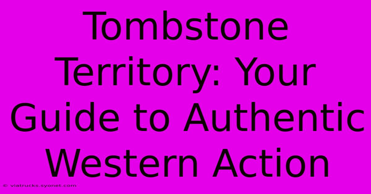 Tombstone Territory: Your Guide To Authentic Western Action