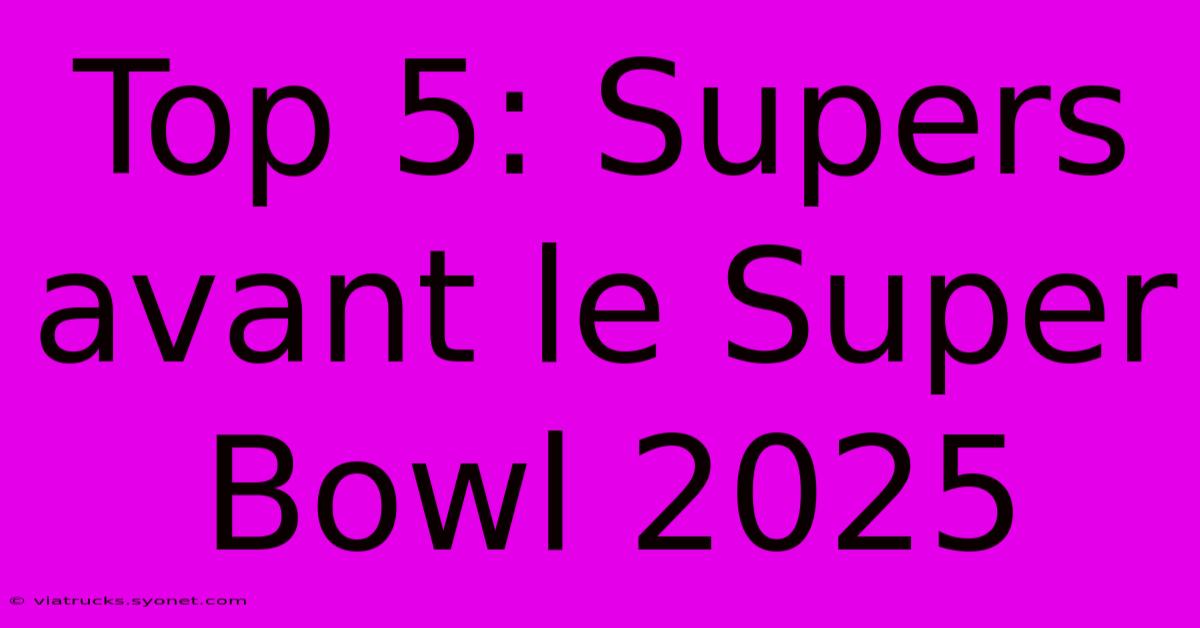 Top 5: Supers Avant Le Super Bowl 2025