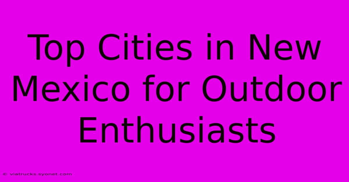 Top Cities In New Mexico For Outdoor Enthusiasts