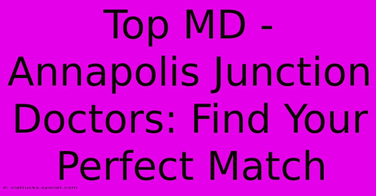 Top MD - Annapolis Junction Doctors: Find Your Perfect Match