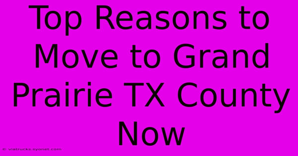 Top Reasons To Move To Grand Prairie TX County Now