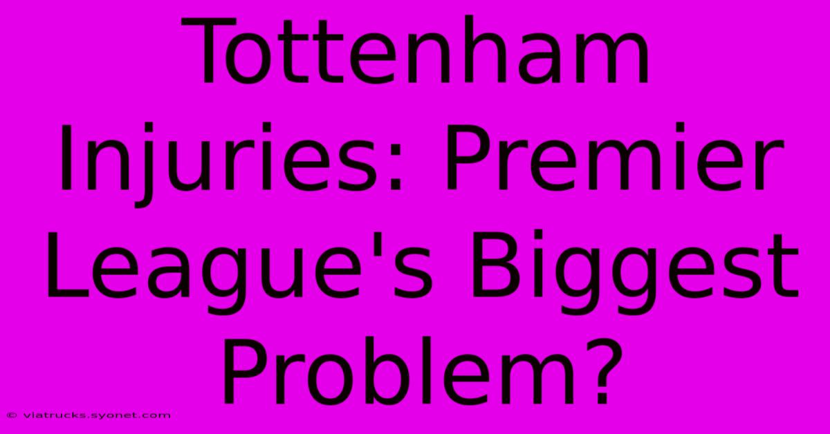 Tottenham Injuries: Premier League's Biggest Problem?