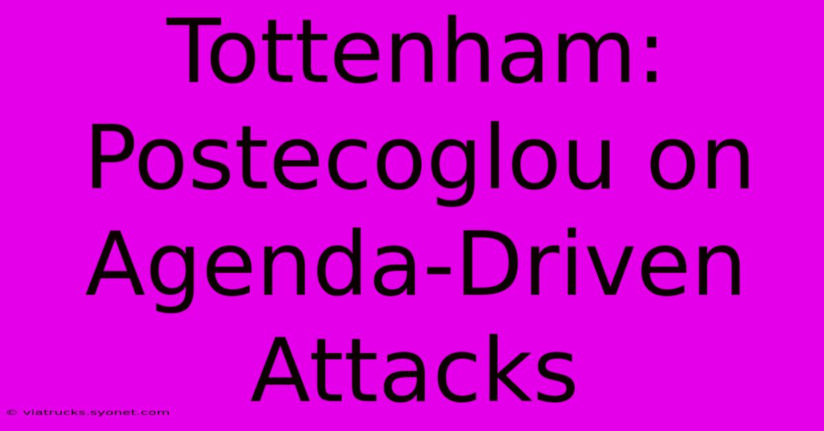 Tottenham: Postecoglou On Agenda-Driven Attacks