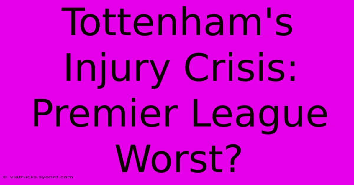 Tottenham's Injury Crisis: Premier League Worst?