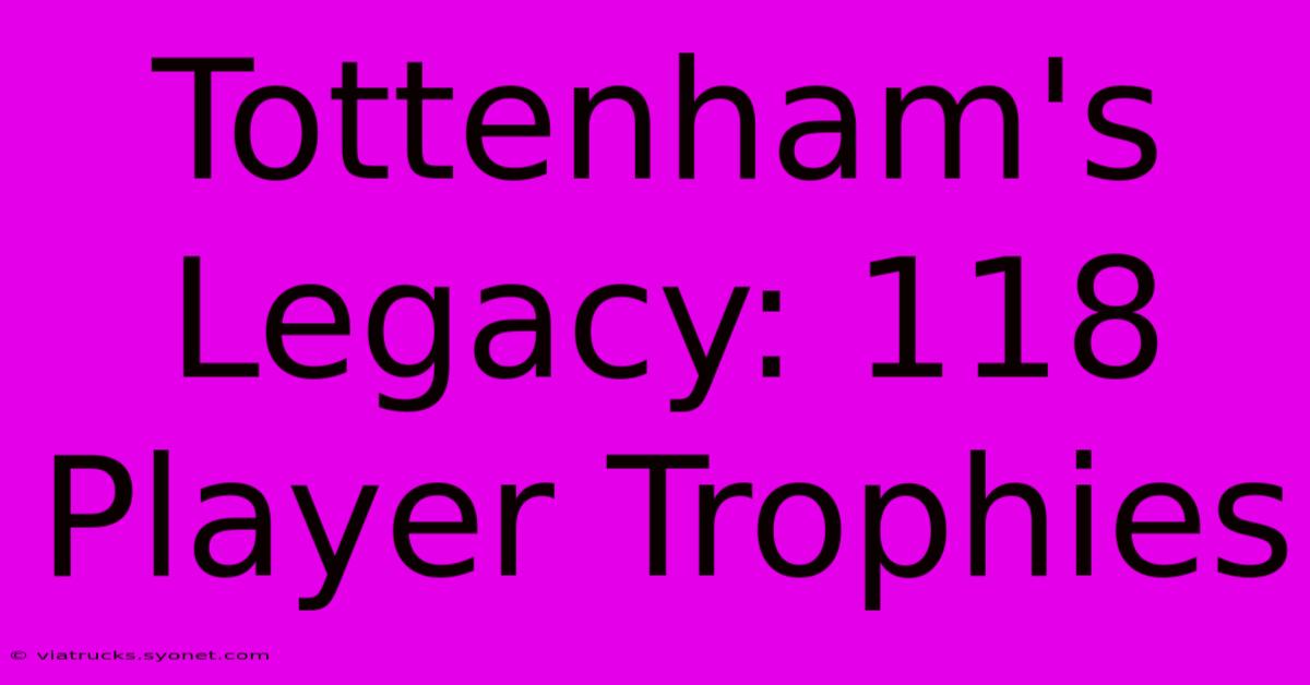 Tottenham's Legacy: 118 Player Trophies