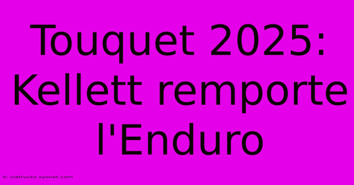 Touquet 2025: Kellett Remporte L'Enduro