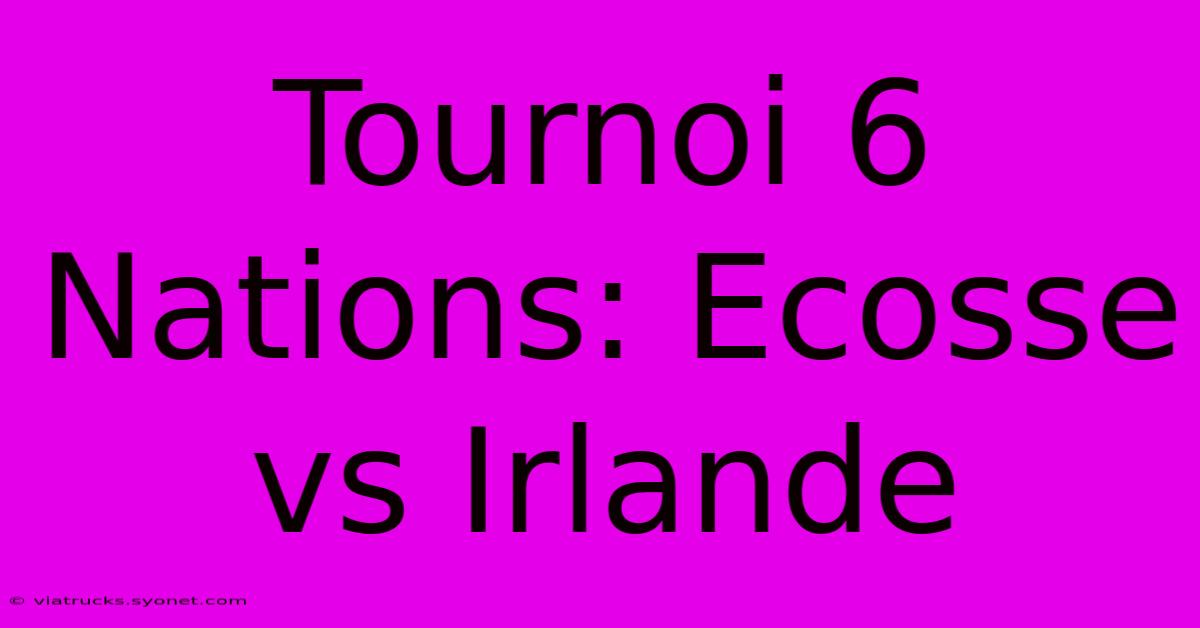 Tournoi 6 Nations: Ecosse Vs Irlande