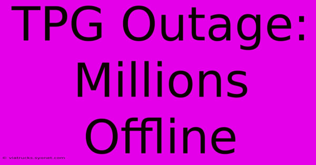 TPG Outage: Millions Offline