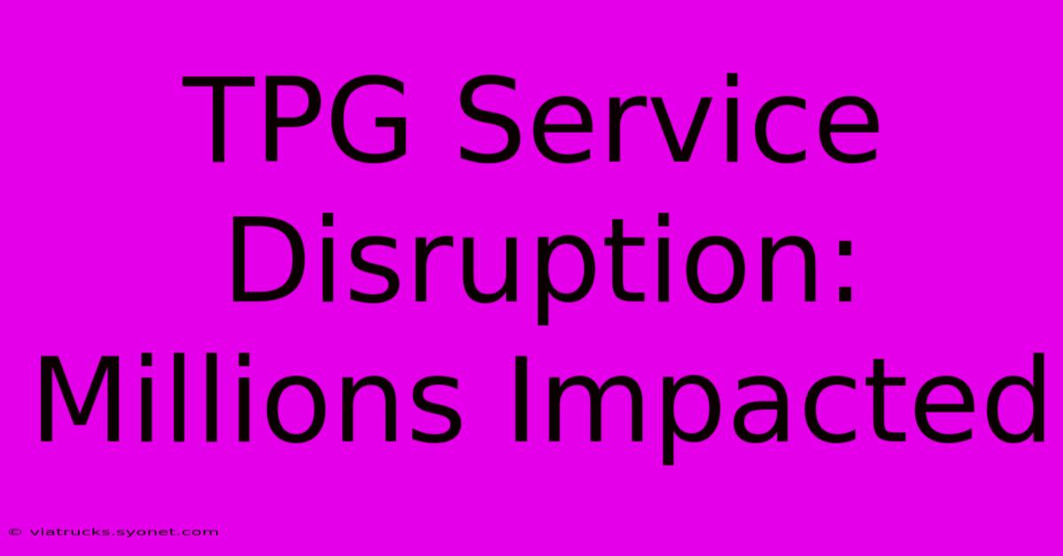 TPG Service Disruption: Millions Impacted