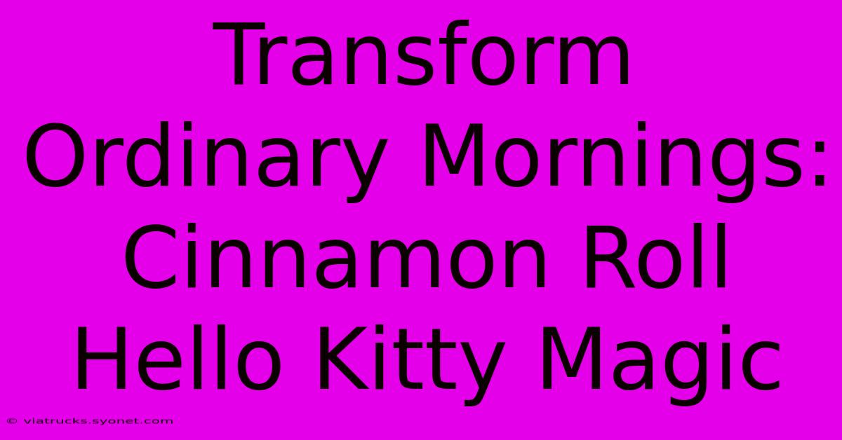 Transform Ordinary Mornings: Cinnamon Roll Hello Kitty Magic