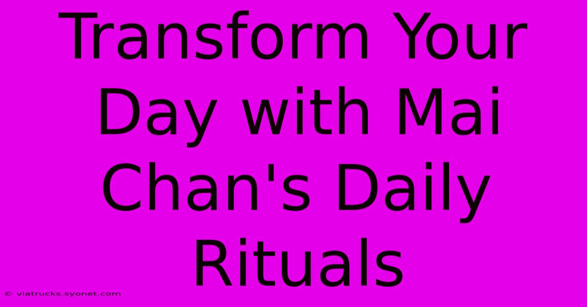 Transform Your Day With Mai Chan's Daily Rituals