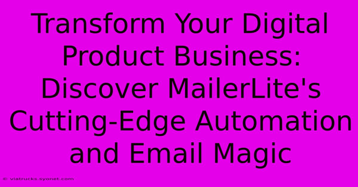 Transform Your Digital Product Business: Discover MailerLite's Cutting-Edge Automation And Email Magic