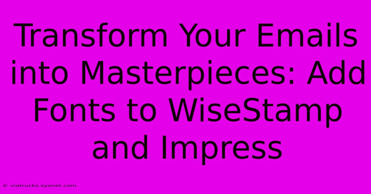 Transform Your Emails Into Masterpieces: Add Fonts To WiseStamp And Impress