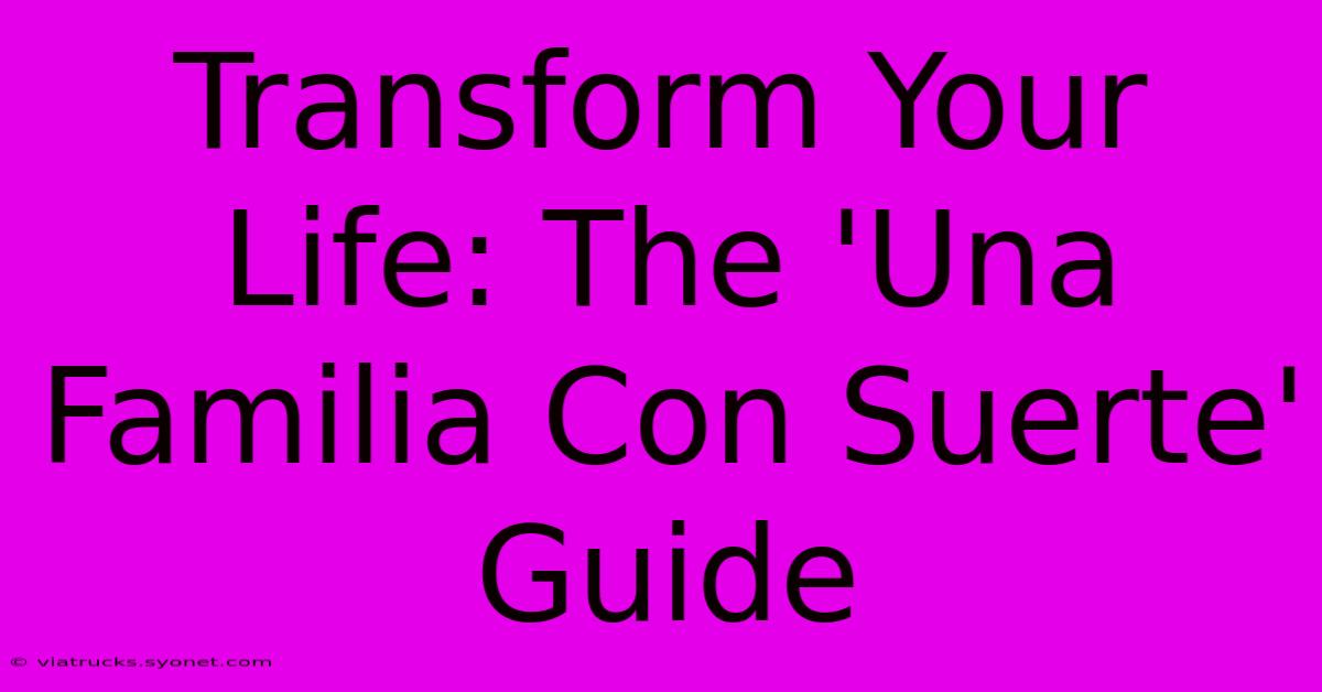 Transform Your Life: The 'Una Familia Con Suerte' Guide