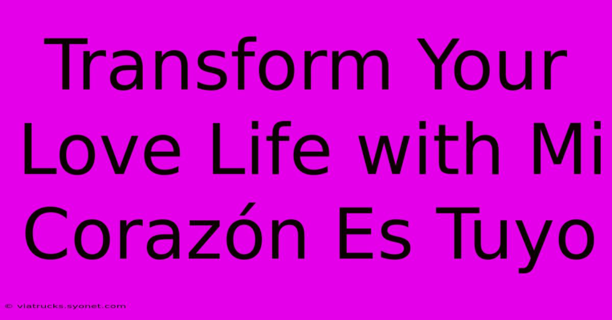 Transform Your Love Life With Mi Corazón Es Tuyo