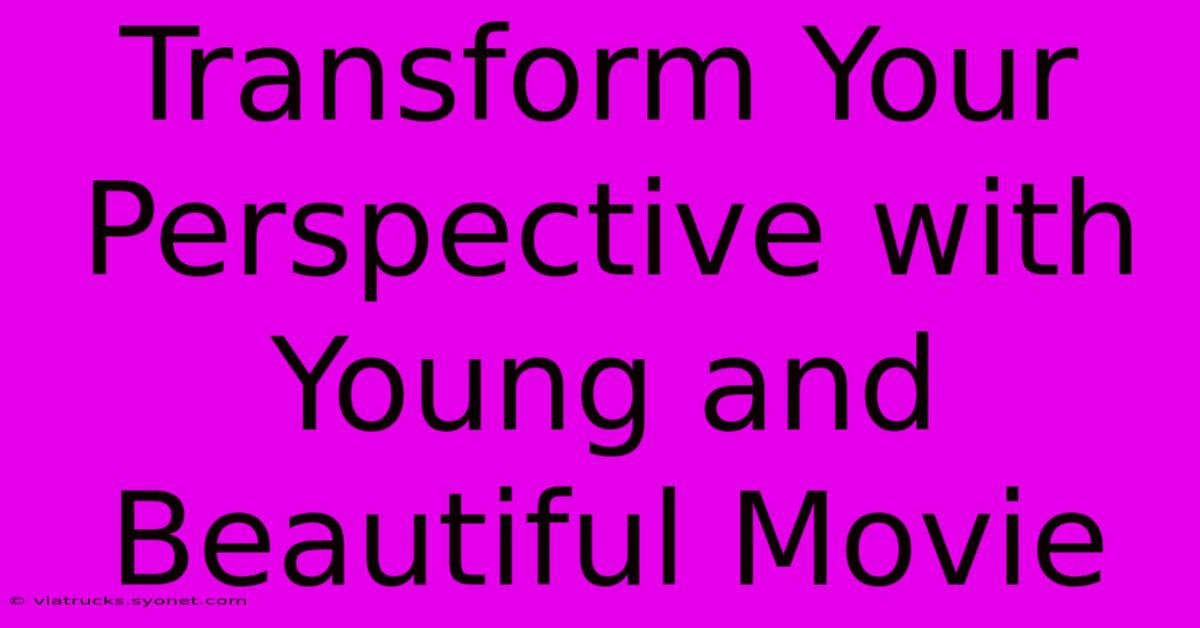 Transform Your Perspective With Young And Beautiful Movie