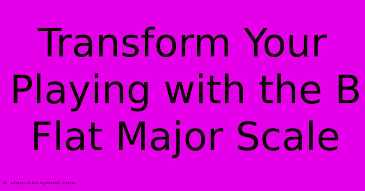 Transform Your Playing With The B Flat Major Scale