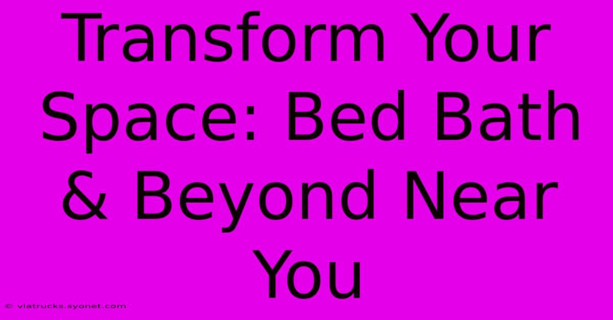 Transform Your Space: Bed Bath & Beyond Near You