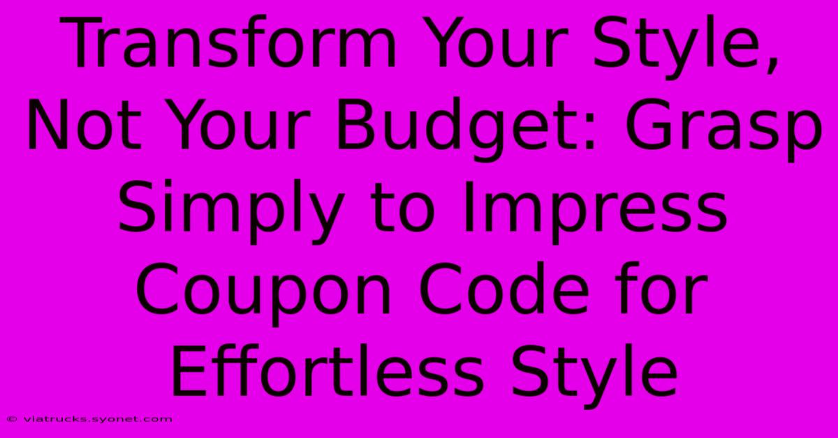 Transform Your Style, Not Your Budget: Grasp Simply To Impress Coupon Code For Effortless Style