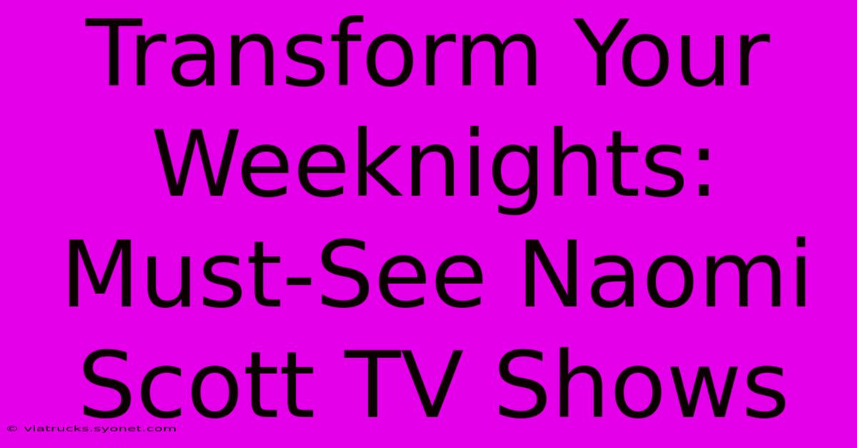 Transform Your Weeknights: Must-See Naomi Scott TV Shows