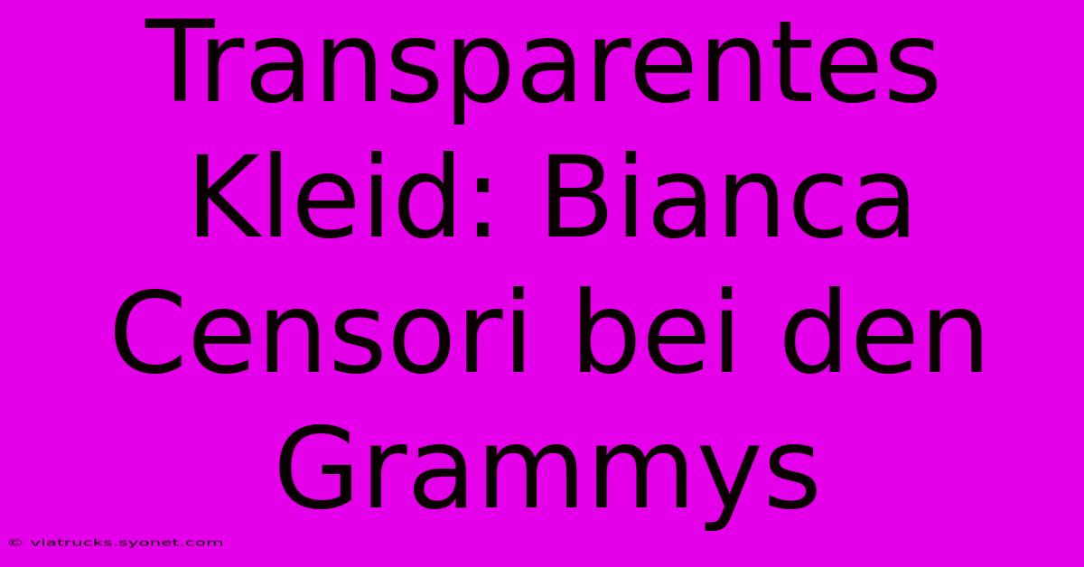 Transparentes Kleid: Bianca Censori Bei Den Grammys