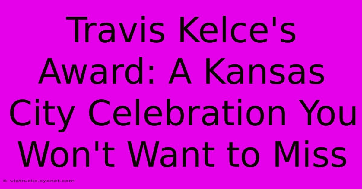 Travis Kelce's Award: A Kansas City Celebration You Won't Want To Miss