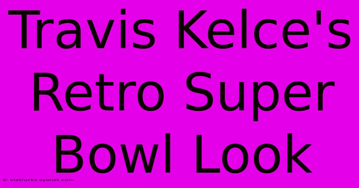 Travis Kelce's Retro Super Bowl Look