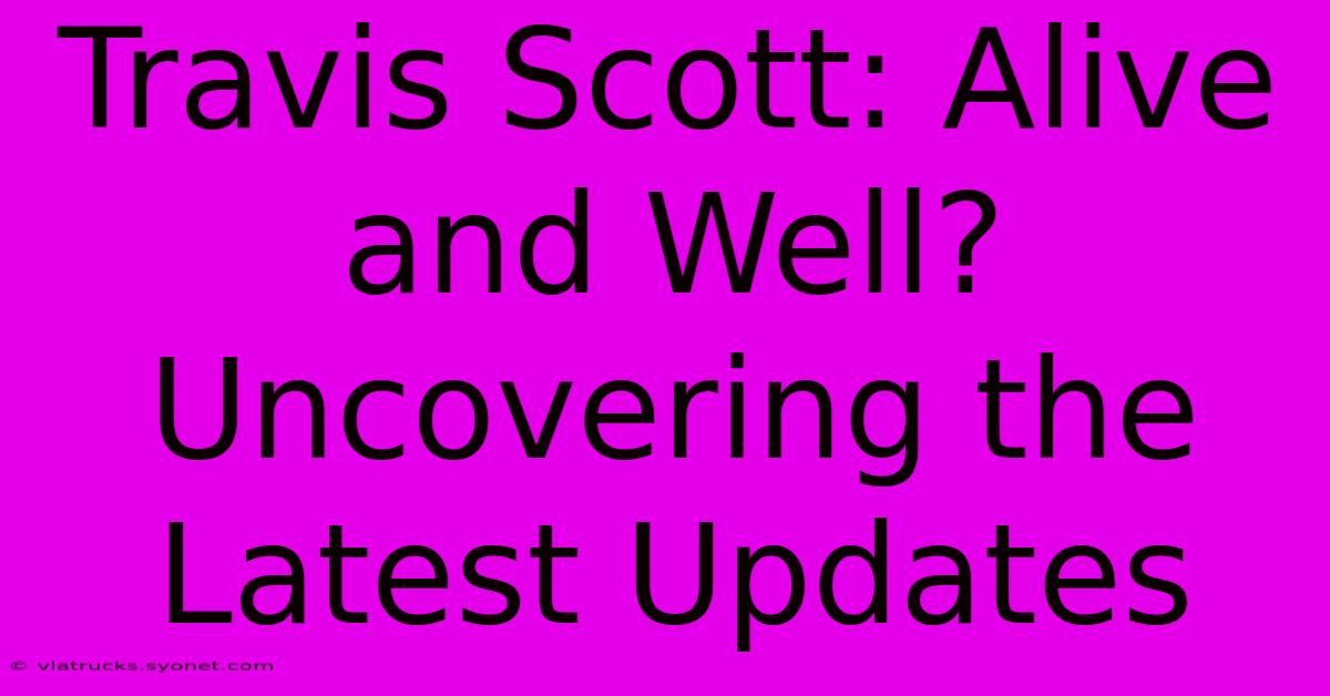 Travis Scott: Alive And Well? Uncovering The Latest Updates