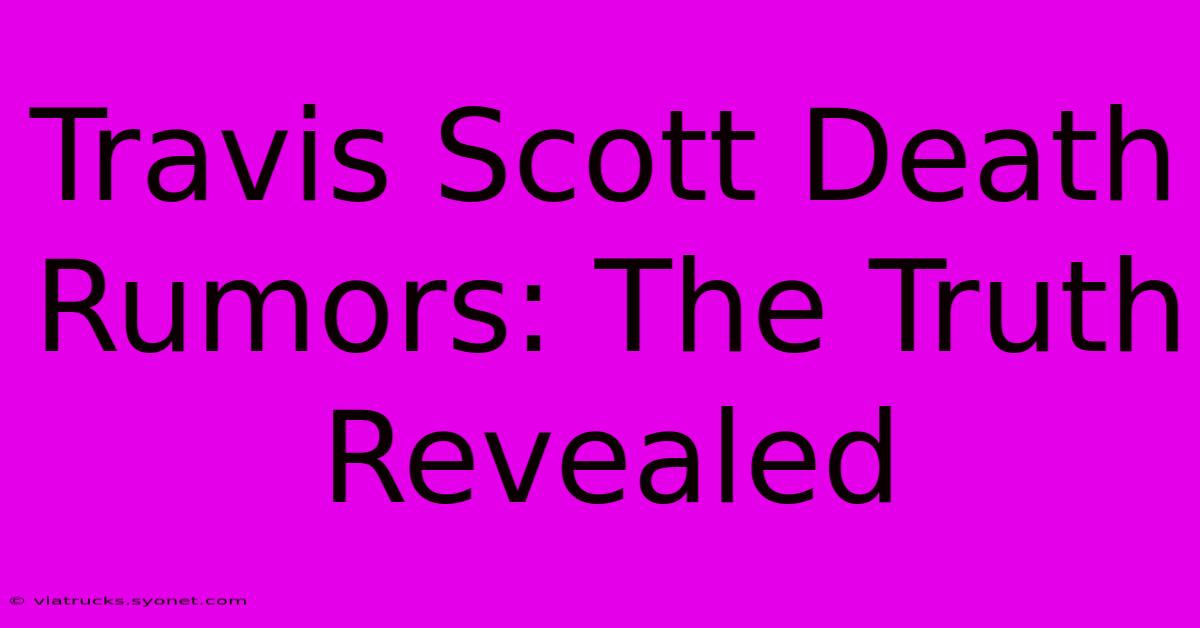 Travis Scott Death Rumors: The Truth Revealed