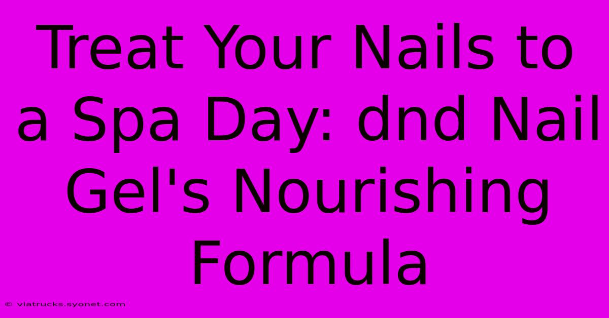 Treat Your Nails To A Spa Day: Dnd Nail Gel's Nourishing Formula