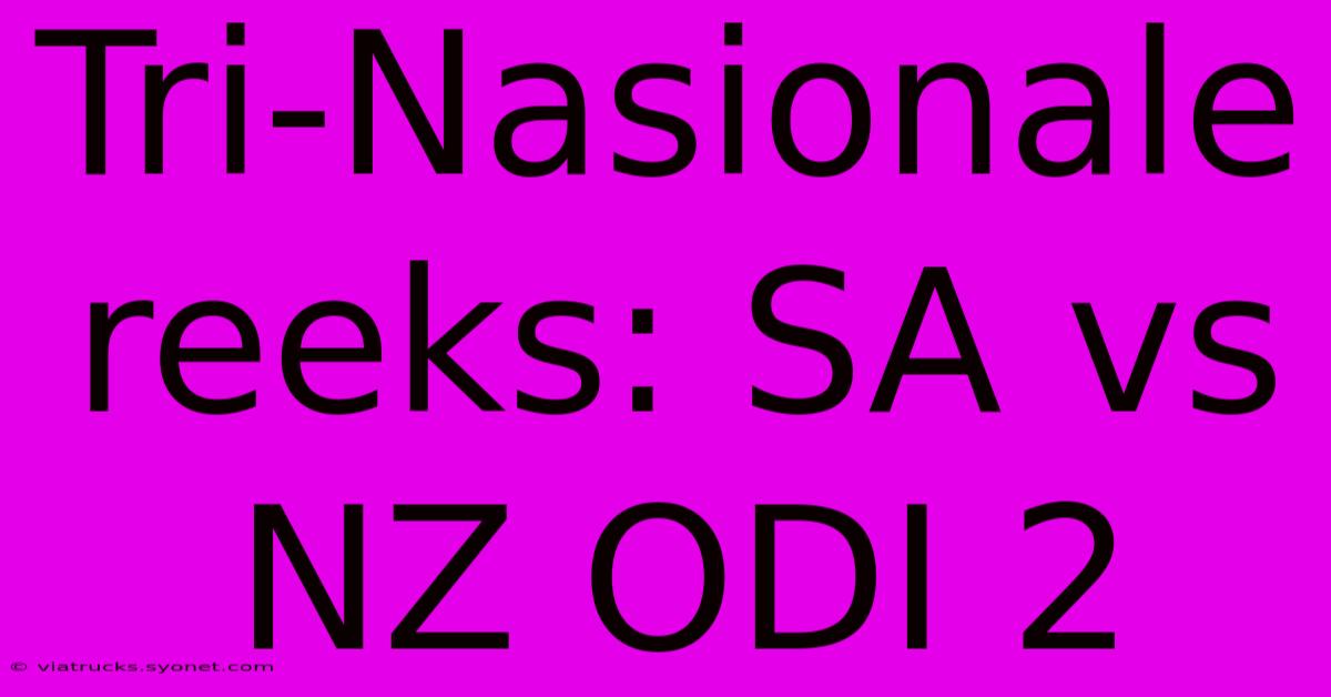 Tri-Nasionale Reeks: SA Vs NZ ODI 2