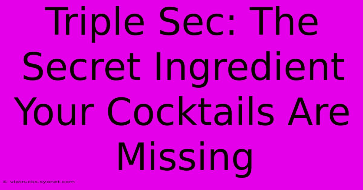 Triple Sec: The Secret Ingredient Your Cocktails Are Missing