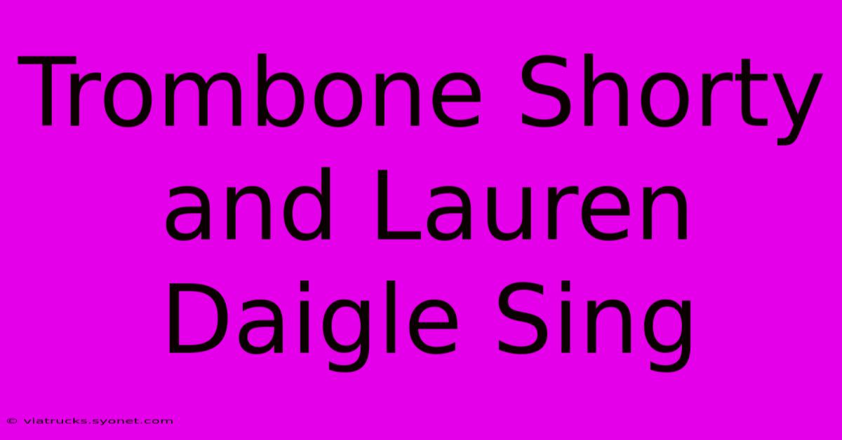 Trombone Shorty And Lauren Daigle Sing