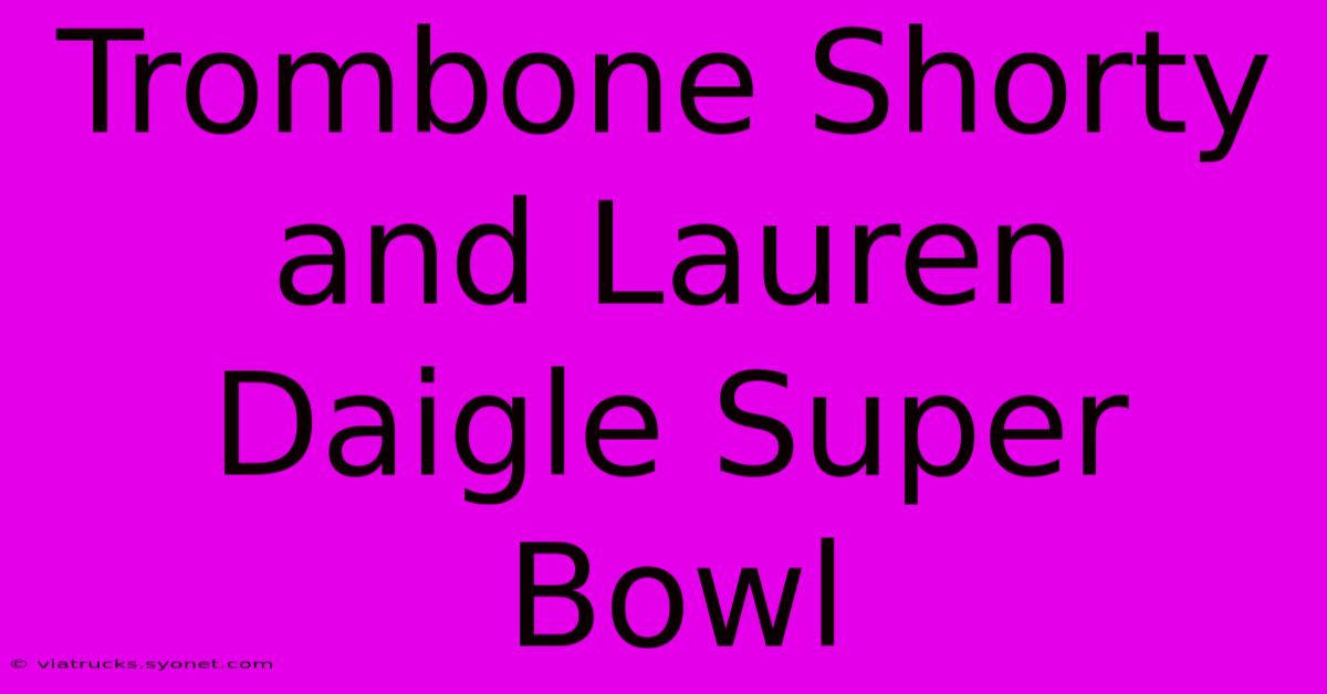 Trombone Shorty And Lauren Daigle Super Bowl