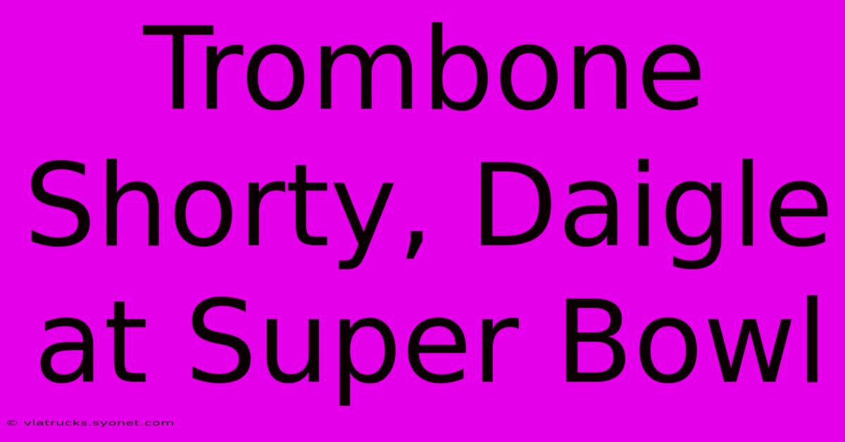 Trombone Shorty, Daigle At Super Bowl