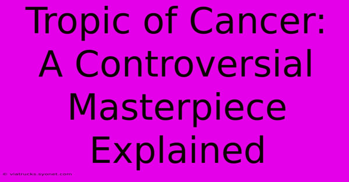 Tropic Of Cancer: A Controversial Masterpiece Explained