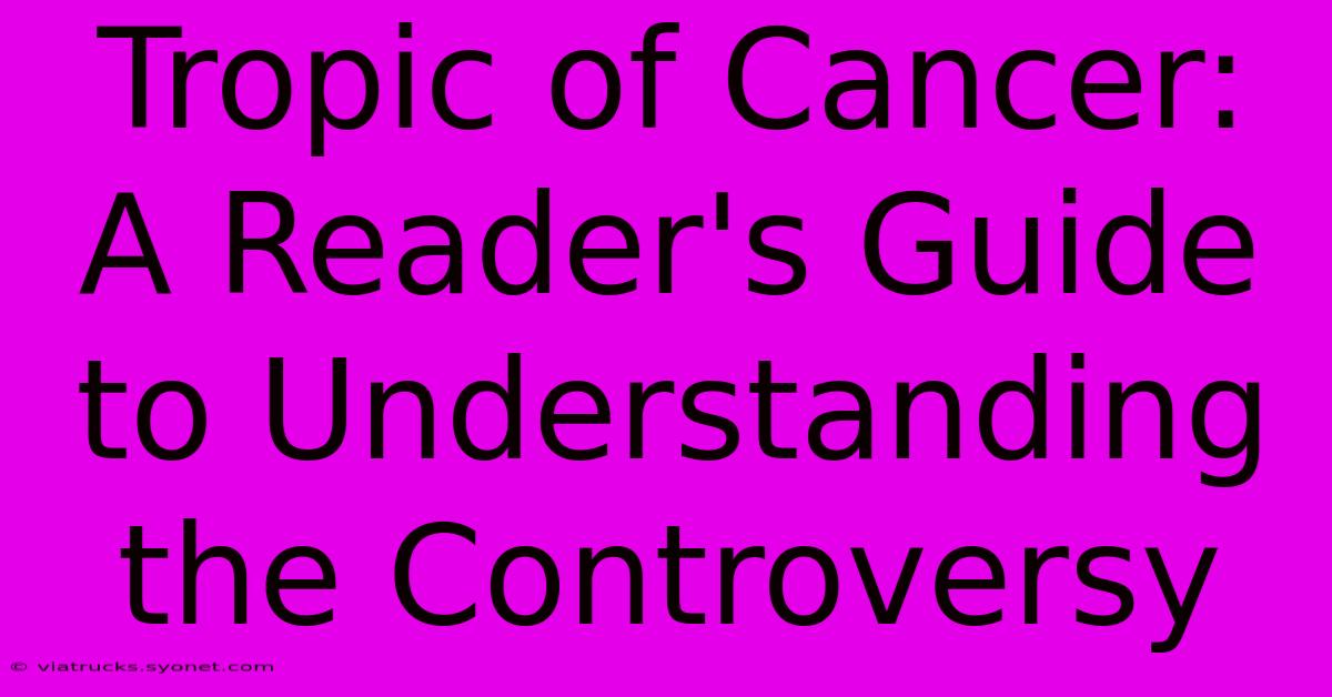 Tropic Of Cancer: A Reader's Guide To Understanding The Controversy