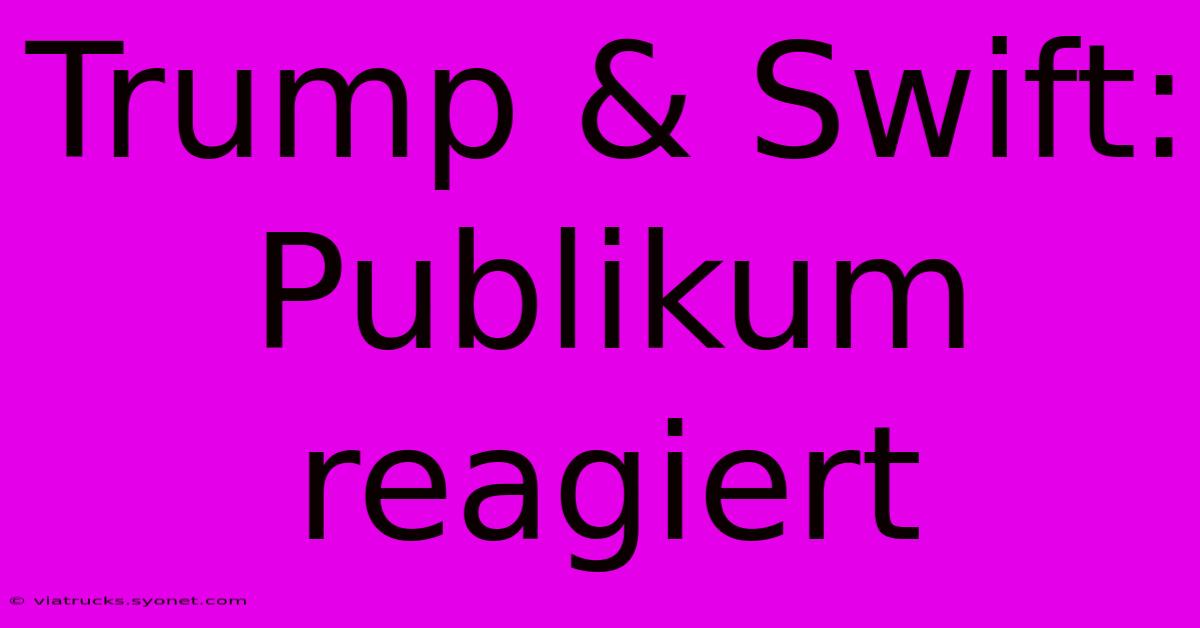 Trump & Swift: Publikum Reagiert