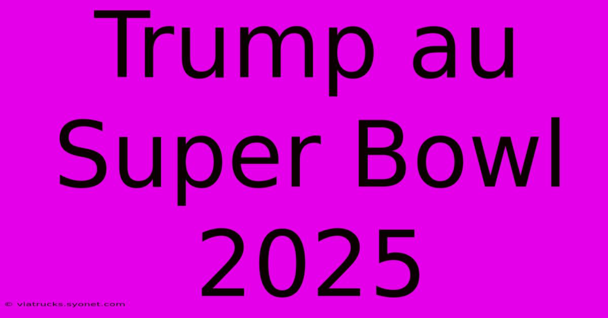 Trump Au Super Bowl 2025