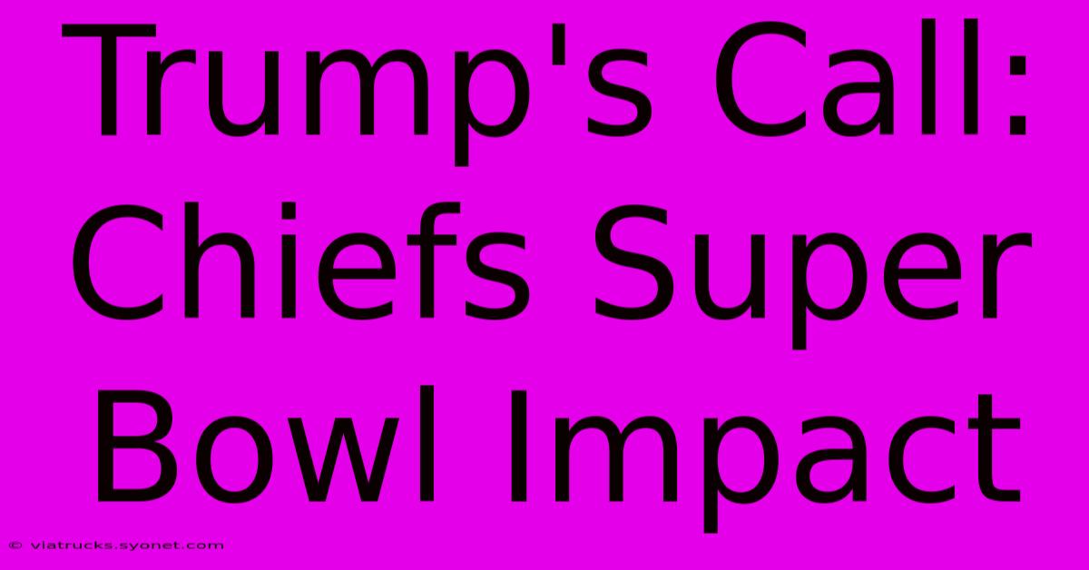 Trump's Call: Chiefs Super Bowl Impact